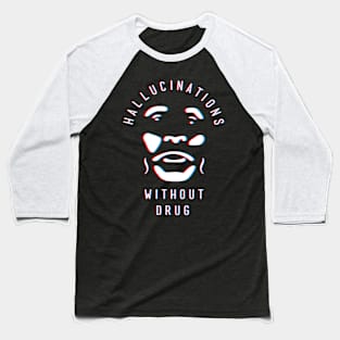 Hallucination Without Drug Baseball T-Shirt